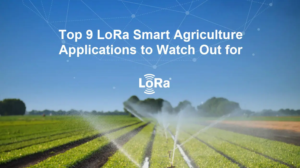 Top 9 LoRa Smart Agriculture Applications to Watch Out for