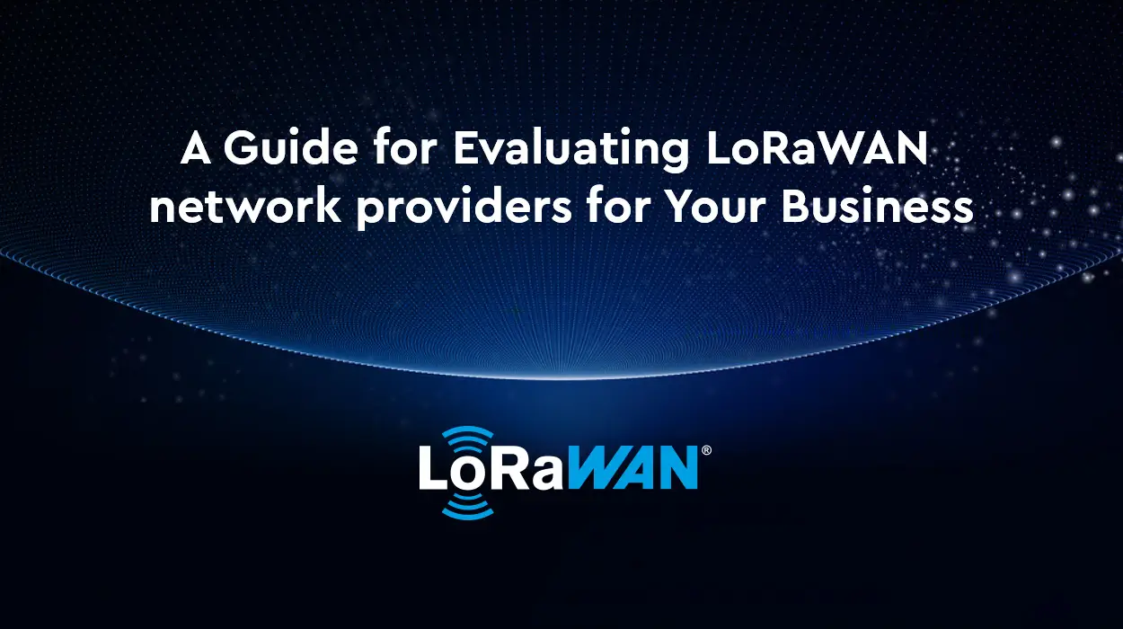 Una guida per la valutazione dei provider di rete LoRaWAN per la tua azienda