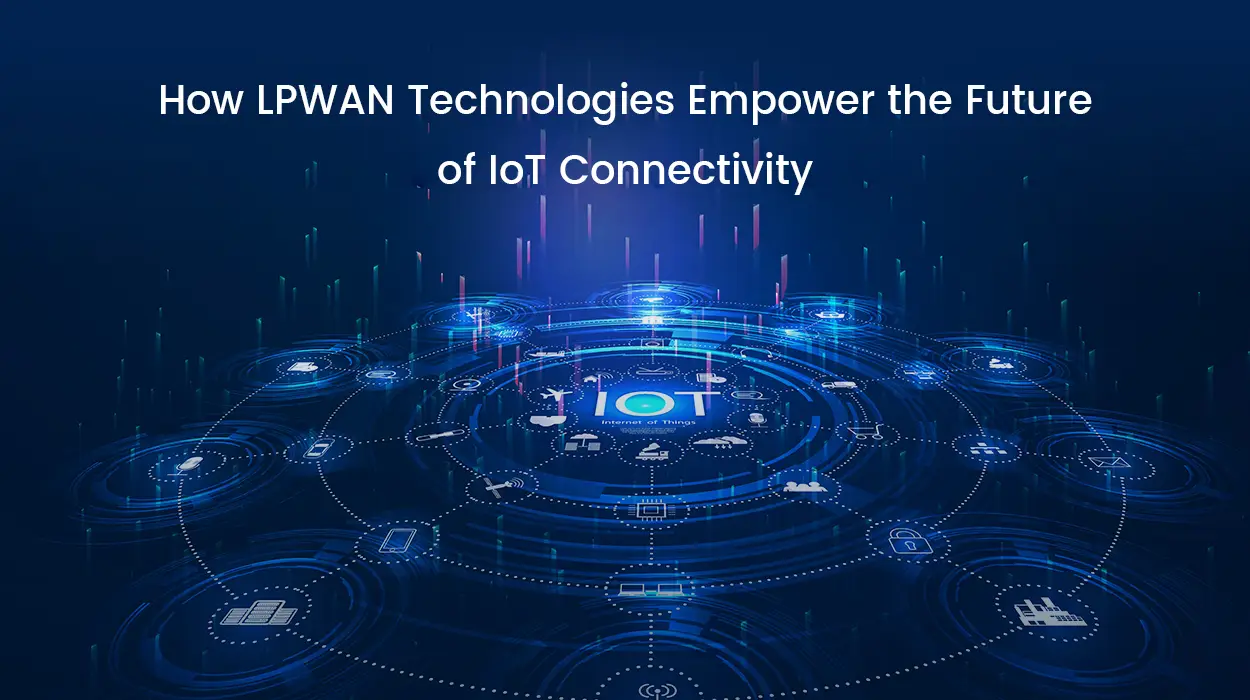 How LPWAN Technologies Empower the Future of IoT Connectivity